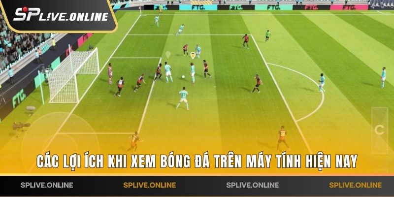 Các lợi ích khi xem bóng đá trên máy tính hiện nay