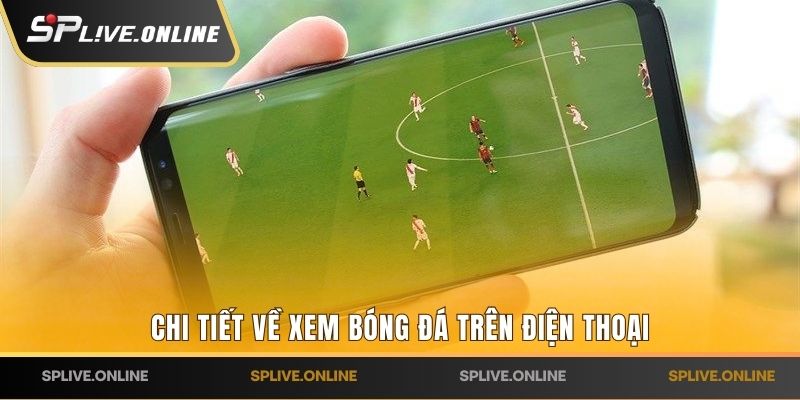 Chi tiết về xem bóng đá trên điện thoại