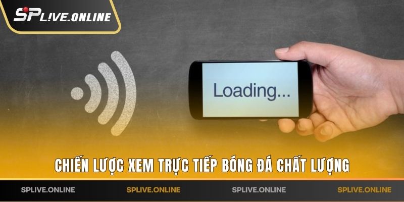 Chiến lược xem trực tiếp bóng đá chất lượng