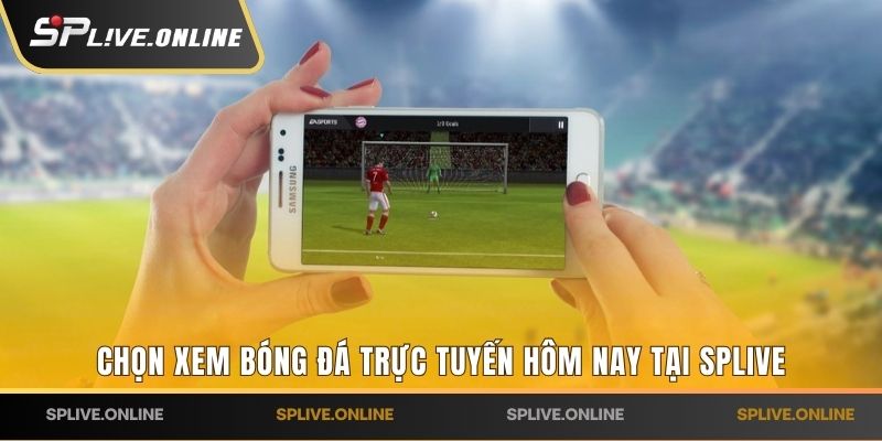 Chọn xem bóng đá trực tuyến hôm nay tại SPLIVE