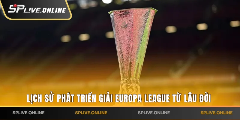Lịch sử phát triển giải Europa League từ lâu đời