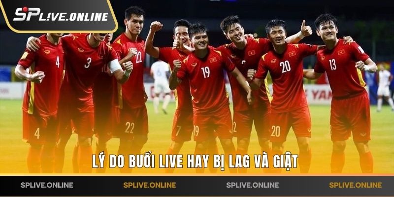 Lý do buổi live hay bị lag và giật