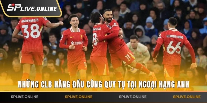 Những CLB hàng đầu cùng quy tụ tại Ngoại Hạng Anh