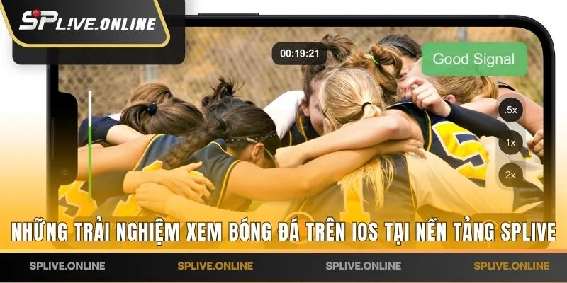 Những trải nghiệm xem bóng đá trên iOS tuyệt vời tại nền tảng SPLIVE
