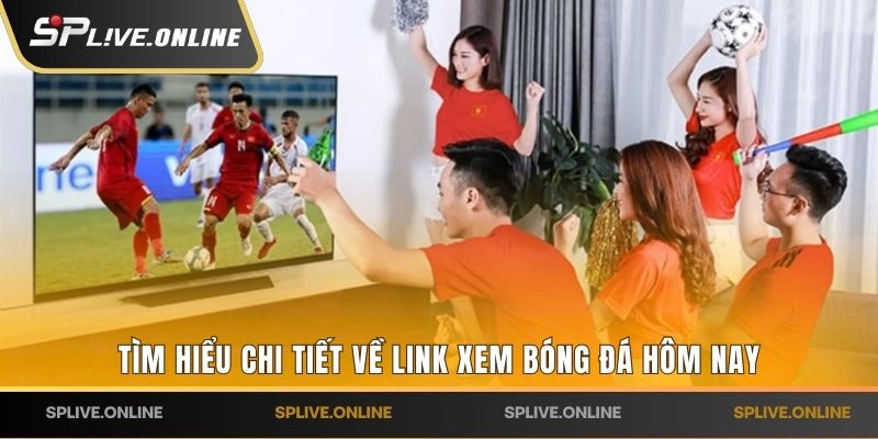 Tìm hiểu chi tiết về link xem bóng đá hôm nay