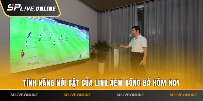 Tính năng nổi bật của link xem bóng đá hôm nay