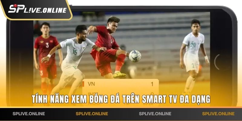 Tính năng xem bóng đá trên Smart TV đa dạng