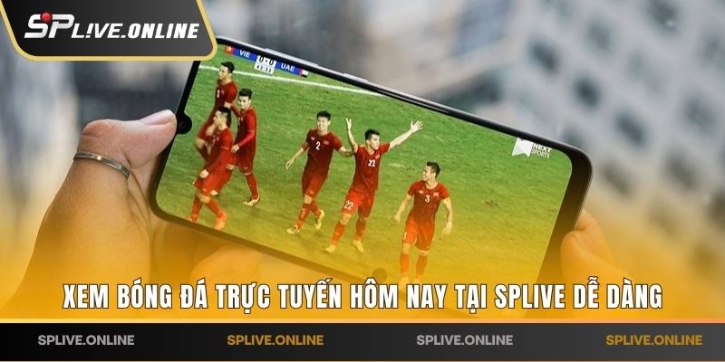Xem bóng đá trực tuyến hôm nay tại SPLIVE dễ dàng