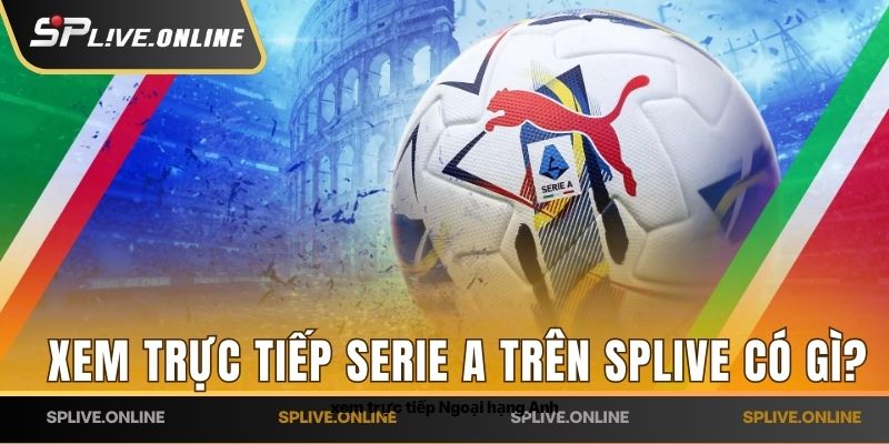Xem trực tiếp Serie A trên SPLIVE có gì?